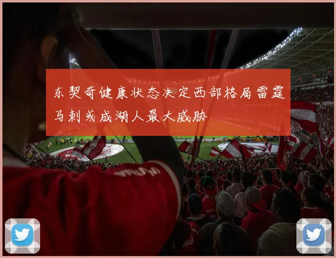 东契奇健康状态决定西部格局雷霆马刺或成湖人最大威胁
