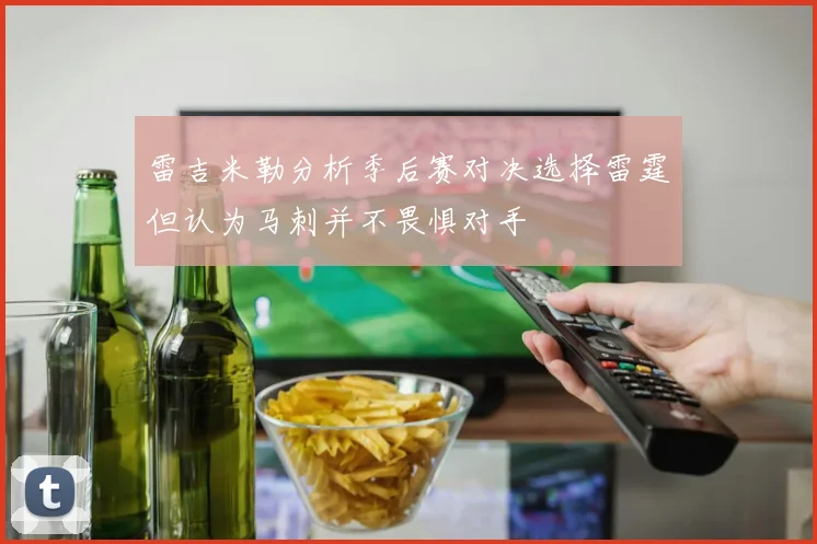 雷吉米勒分析季后赛对决选择雷霆但认为马刺并不畏惧对手