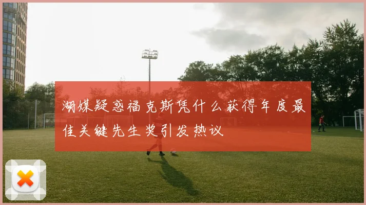 湖媒疑惑福克斯凭什么获得年度最佳关键先生奖引发热议